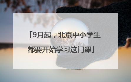 9月起，北京中小学生都要开始学习这门课