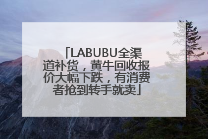 LABUBU全渠道补货，黄牛回收报价大幅下跌，有消费者抢到转手就卖